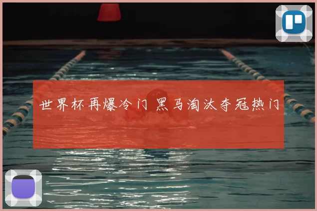 世界杯再爆冷门 黑马淘汰夺冠热门