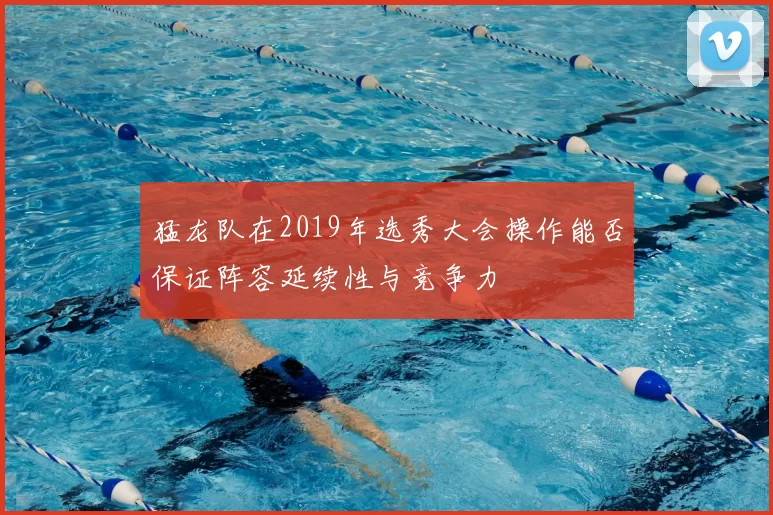 猛龙队在2019年选秀大会操作能否保证阵容延续性与竞争力