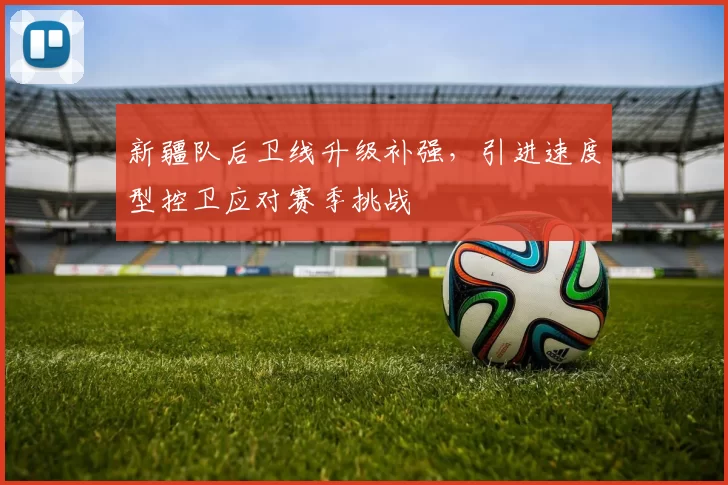 新疆队后卫线升级补强，引进速度型控卫应对赛季挑战