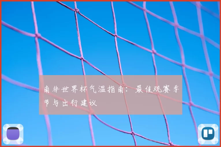 南非世界杯气温指南:最佳观赛季节与出行建议