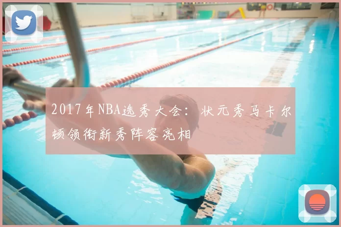2017年NBA选秀大会：状元秀马卡尔顿领衔新秀阵容亮相