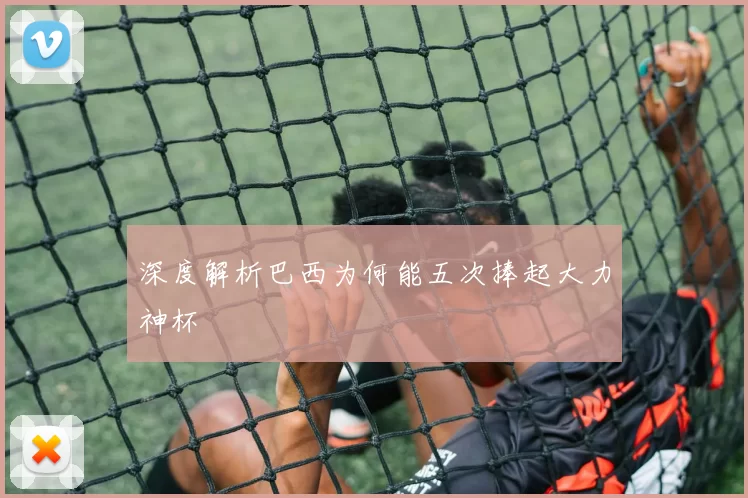 深度解析巴西为何能五次捧起大力神杯