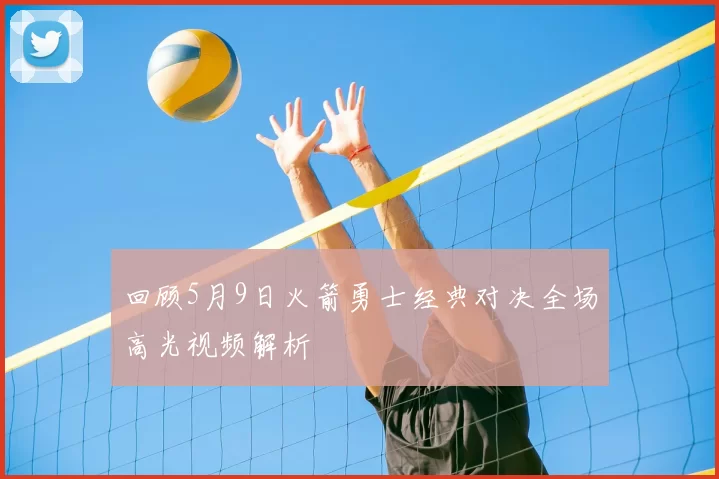 回顾5月9日火箭勇士经典对决全场高光视频解析