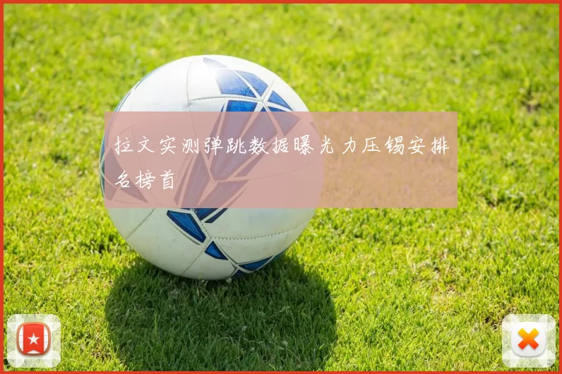 拉文实测弹跳数据曝光力压锡安排名榜首