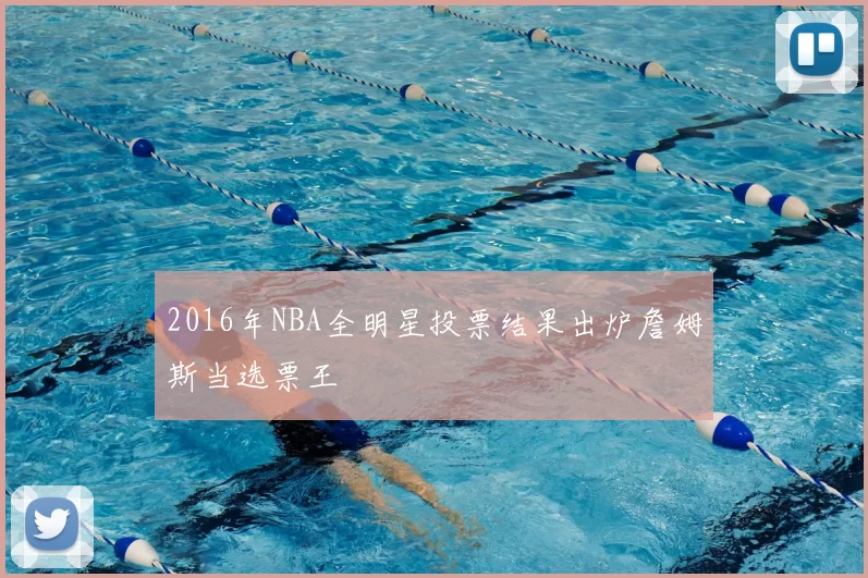 2016年NBA全明星投票结果出炉詹姆斯当选票王