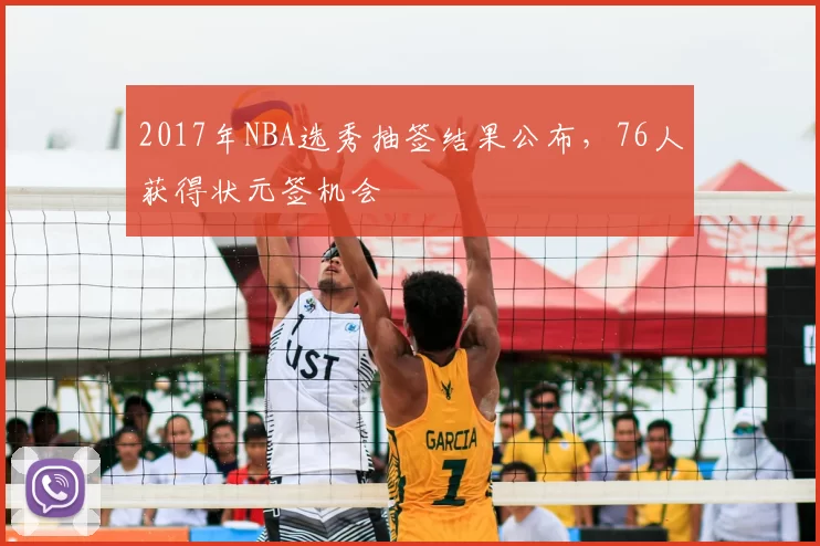2017年NBA选秀抽签结果公布，76人获得状元签机会
