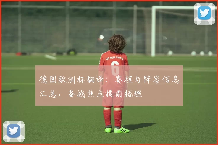 德国欧洲杯翻译：赛程与阵容信息汇总，备战焦点提前梳理