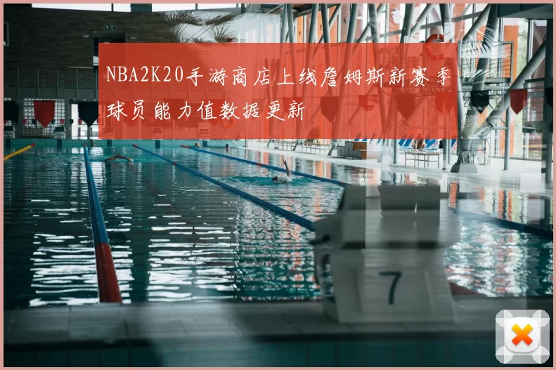 NBA2K20手游商店上线詹姆斯新赛季球员能力值数据更新