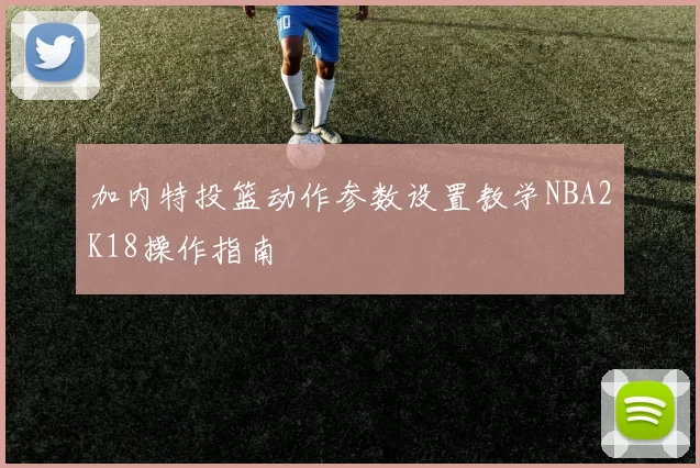 加内特投篮动作参数设置教学NBA2K18操作指南