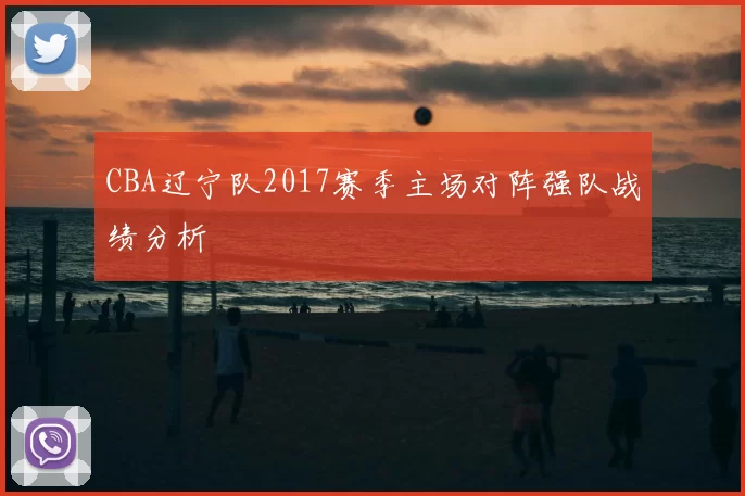 CBA辽宁队2017赛季主场对阵强队战绩分析