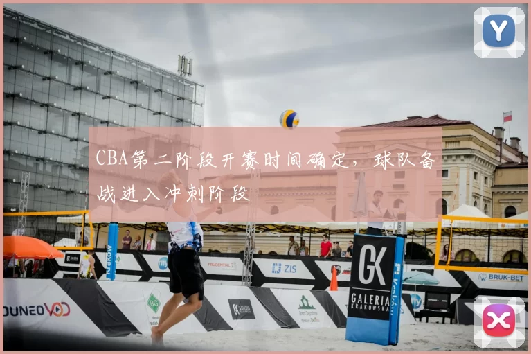 CBA第二阶段开赛时间确定，球队备战进入冲刺阶段