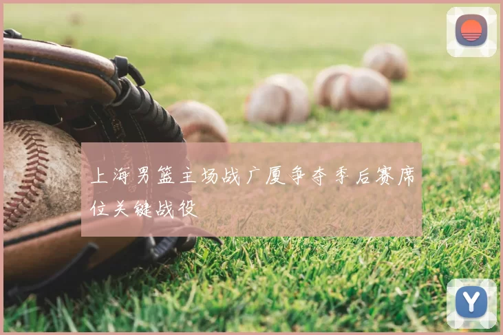 上海男篮主场战广厦争夺季后赛席位关键战役