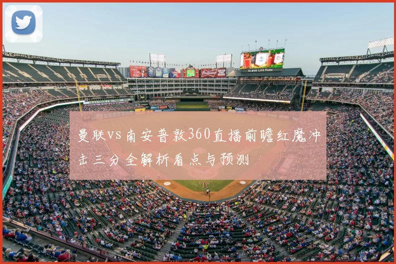 曼联vs南安普敦360直播前瞻红魔冲击三分全解析看点与预测