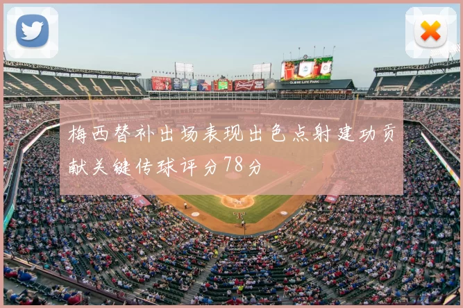 梅西替补出场表现出色点射建功贡献关键传球评分78分