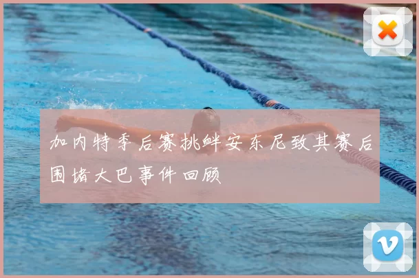 加内特季后赛挑衅安东尼致其赛后围堵大巴事件回顾