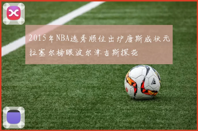 2015年NBA选秀顺位出炉唐斯成状元拉塞尔榜眼波尔津吉斯探花